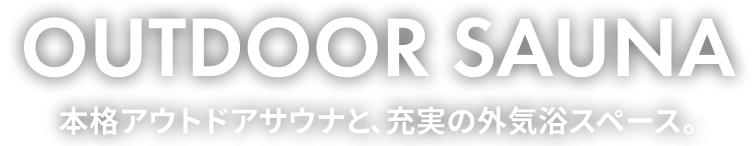 OUTDOOR SAUNA 本格アウトドアサウナと、充実の外気浴スペース